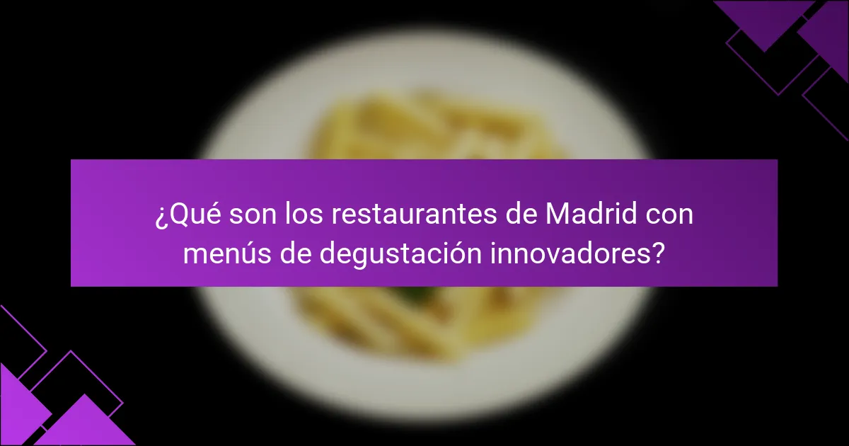 ¿Qué son los restaurantes de Madrid con menús de degustación innovadores?