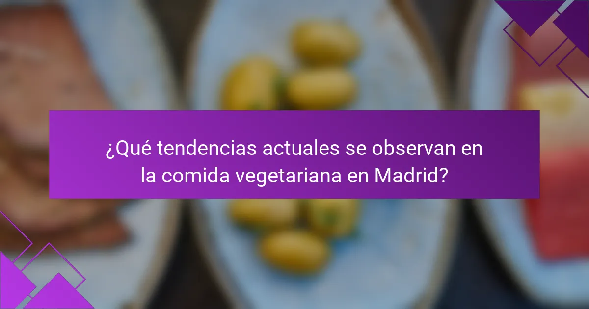 ¿Qué tendencias actuales se observan en la comida vegetariana en Madrid?