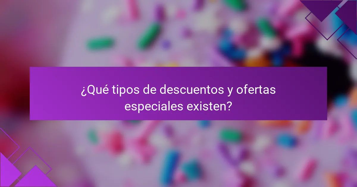 ¿Qué tipos de descuentos y ofertas especiales existen?