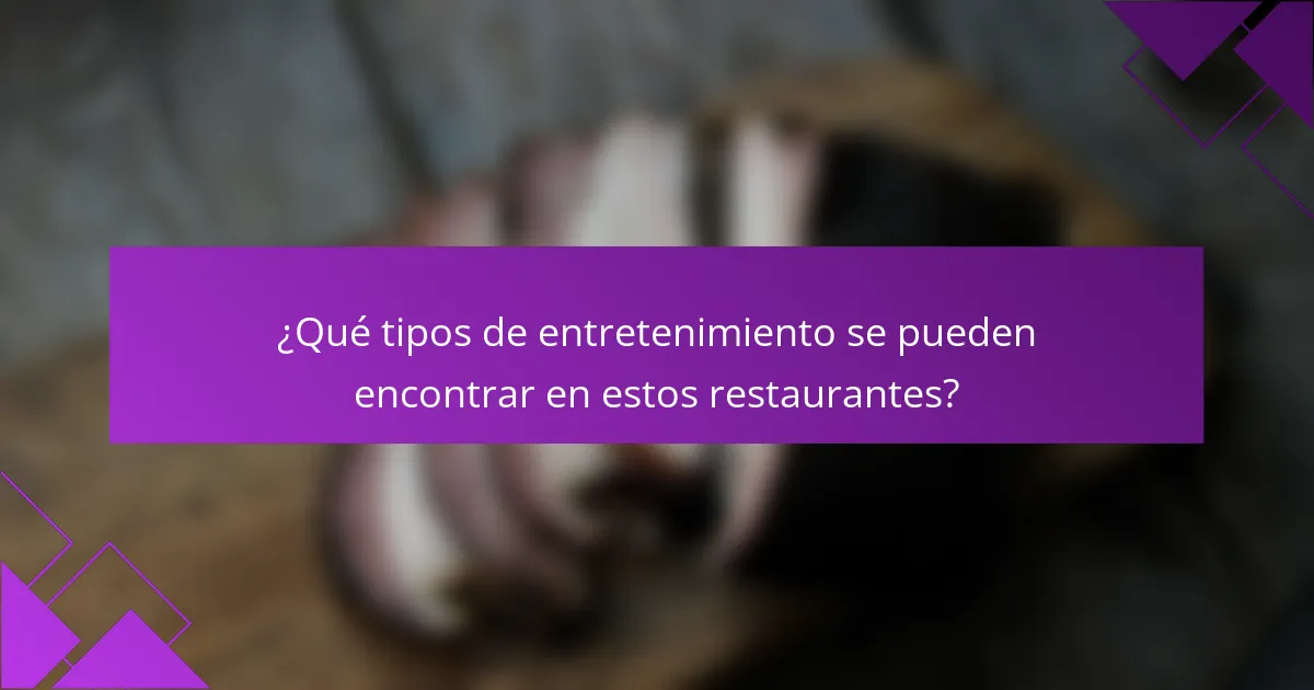 ¿Qué tipos de entretenimiento se pueden encontrar en estos restaurantes?