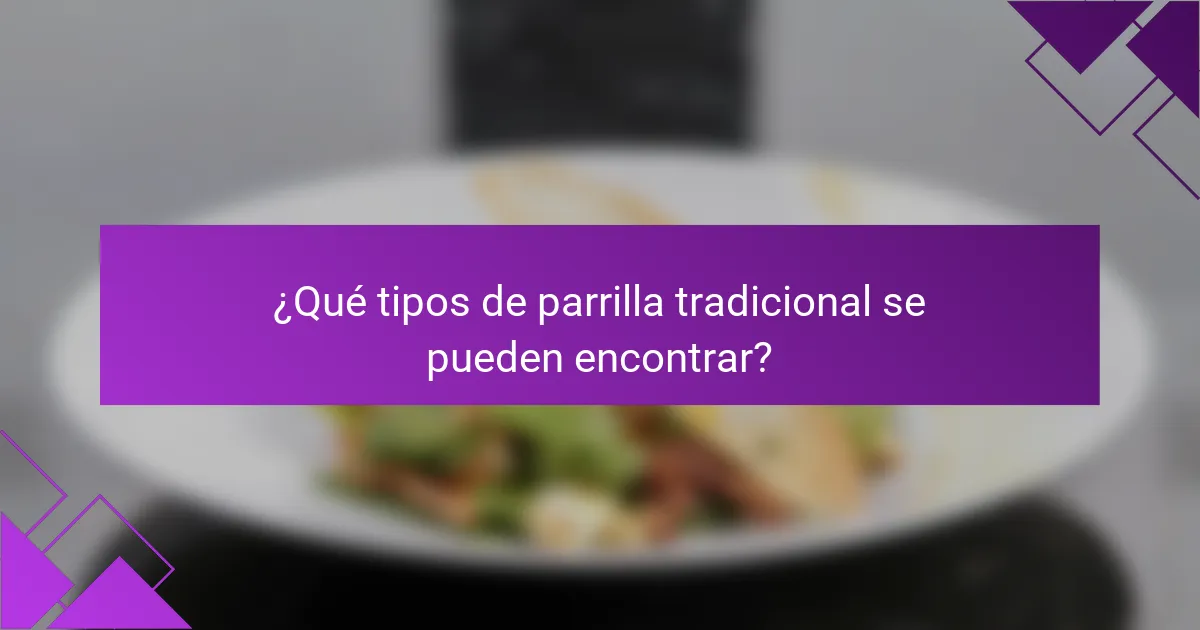 ¿Qué tipos de parrilla tradicional se pueden encontrar?