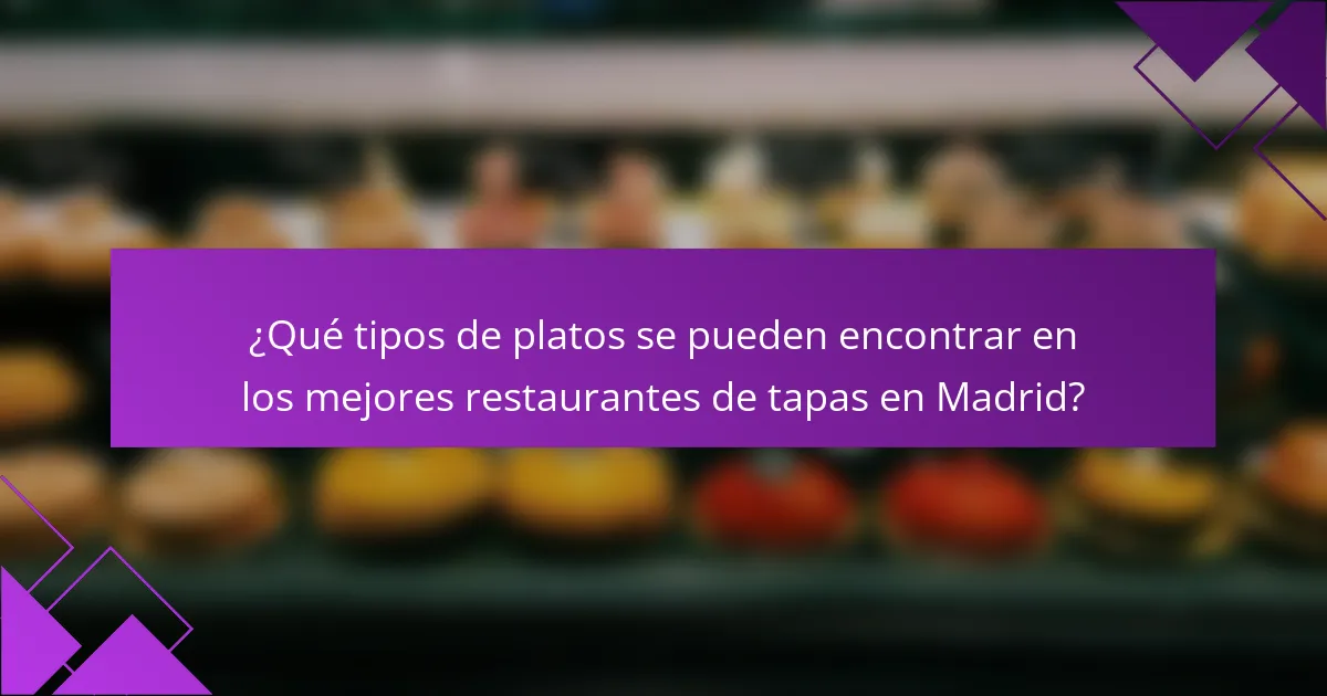 ¿Qué tipos de platos se pueden encontrar en los mejores restaurantes de tapas en Madrid?
