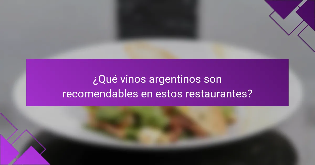 ¿Qué vinos argentinos son recomendables en estos restaurantes?